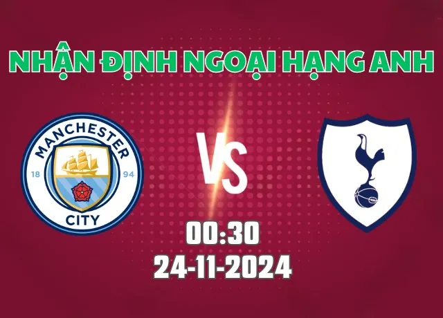 Nhận định bóng đá Man City vs Tottenham 00h30 ngày 24/11/2024